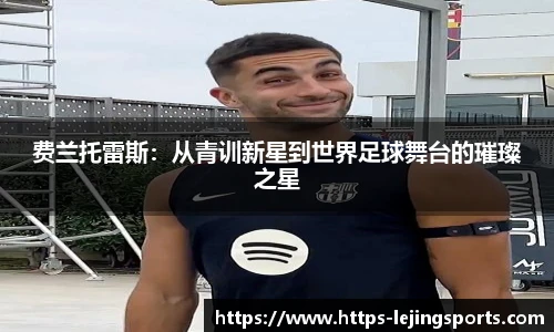 费兰托雷斯:从青训新星到世界足球舞台的璀璨之星